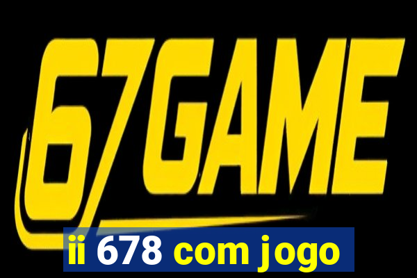 ii 678 com jogo